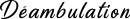 Déambulation
